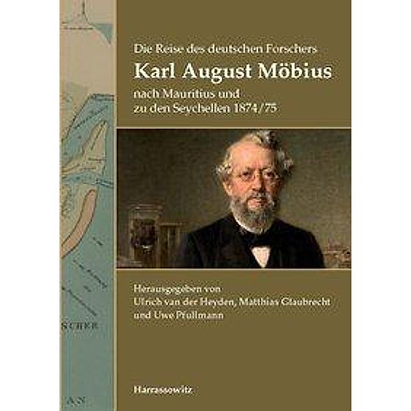 Die Reise des deutschen Forschers Karl August Möbius nach Mauritius und zu den Seychellen 1874/75, Karl A. Möbius