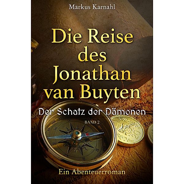 Die Reise des Jonathan van Buyten: Der Schatz der Dämonen / Die Reise des Jonathan van Buyten Bd.2, Markus Karnahl