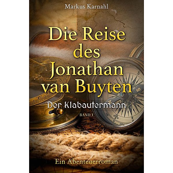 Die Reise des Jonathan van Buyten / Die Reise des Jonathan van Buyten Bd.1, Markus Karnahl