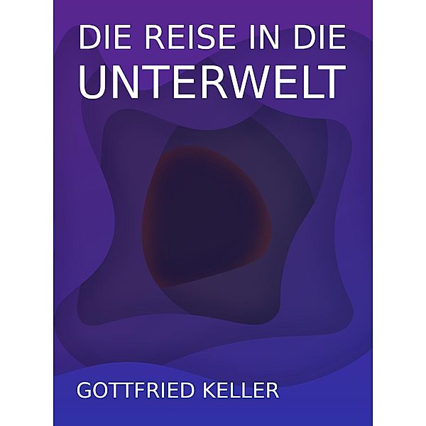 Die Reise in die Unterwelt, Gottfried Keller