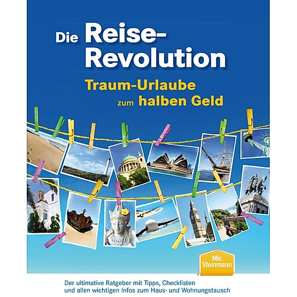 Die Reise-Revolution - Traum-Urlaube zum halben Geld, Mic Steinmann