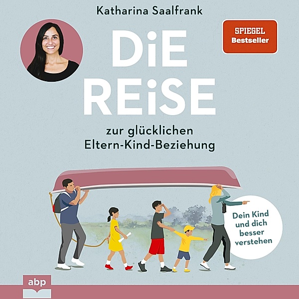 Die Reise zur glücklichen Eltern-Kind-Beziehung., Katharina Saalfrank