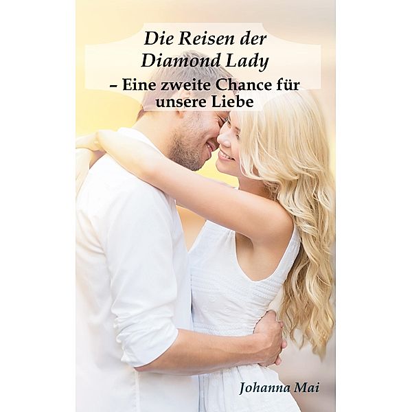 Die Reisen der Diamond Lady - Eine zweite Chance für unsere Liebe, Johanna Mai