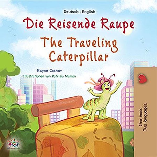 Die reisende Raupe  The Traveling Caterpillar (German English Bilingual Collection) / German English Bilingual Collection, Rayne Coshav