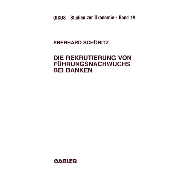 Die Rekrutierung von Führungsnachwuchs bei Banken / Oikos Studien zur Ökonomie Bd.19, Eberhard Schöbitz