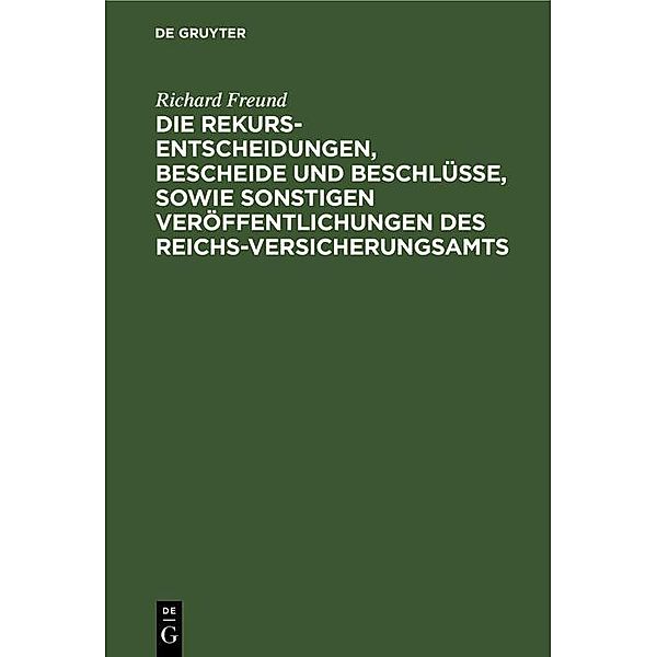 Die Rekurs-Entscheidungen, Bescheide und Beschlüsse, sowie sonstigen Veröffentlichungen des Reichs-Versicherungsamts, Richard Freund