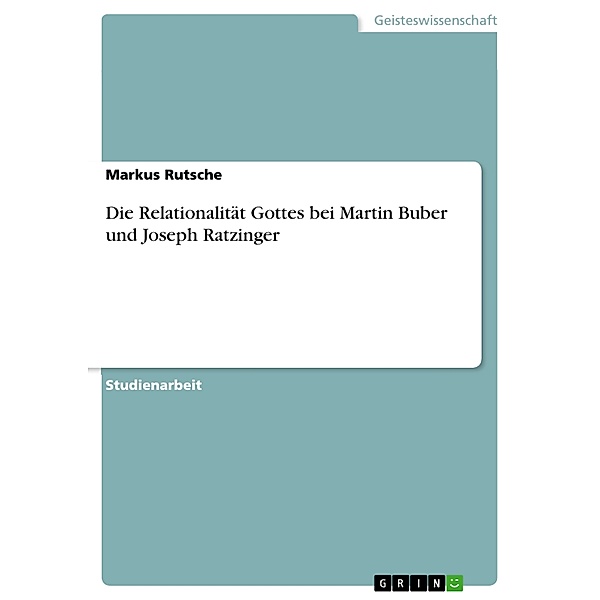 Die Relationalität Gottes bei Martin Buber und Joseph Ratzinger, Markus Rutsche