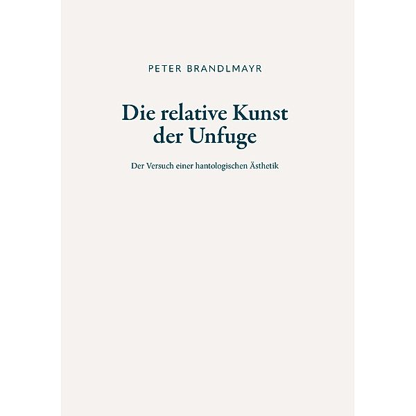 Die relative Kunst der Unfuge / Buchschmiede von Dataform Media GmbH, Peter Brandlmayr