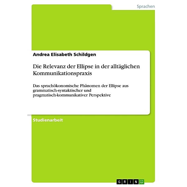 Die Relevanz der Ellipse in der alltäglichen Kommunikationspraxis, Andrea Elisabeth Schildgen