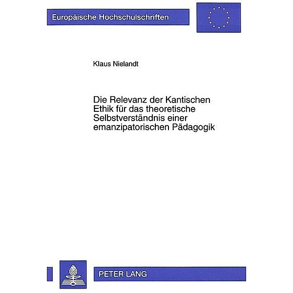 Die Relevanz der Kantischen Ethik für das theoretische Selbstverständnis einer emanzipatorischen Pädagogik, Klaus Nielandt
