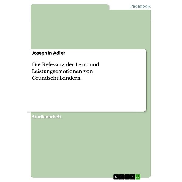 Die Relevanz der Lern- und Leistungsemotionen von Grundschulkindern, Josephin Adler