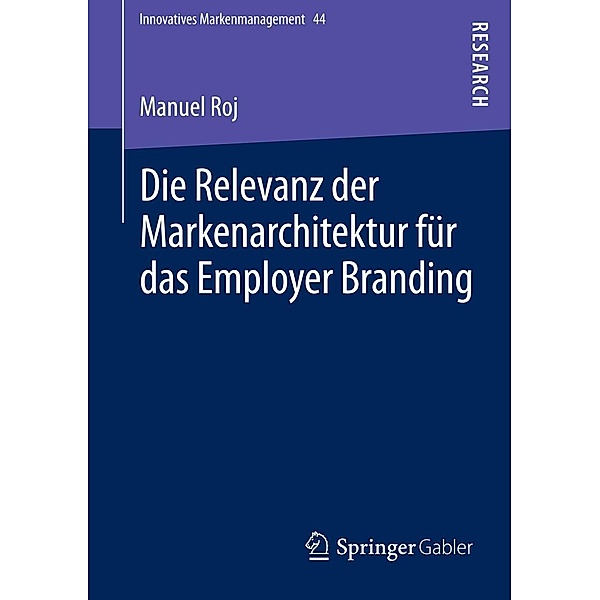 Die Relevanz der Markenarchitektur für das Employer Branding / Innovatives Markenmanagement Bd.44, Manuel Roj