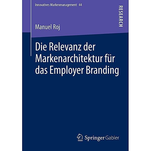 Die Relevanz der Markenarchitektur für das Employer Branding / Innovatives Markenmanagement Bd.44, Manuel Roj