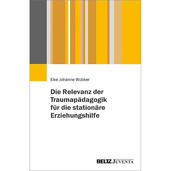 Die Relevanz der Traumapädagogik für die stationäre Erziehungshilfe, Eike J. Wübker