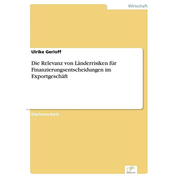 Die Relevanz von Länderrisiken für Finanzierungsentscheidungen im Exportgeschäft, Ulrike Gerloff