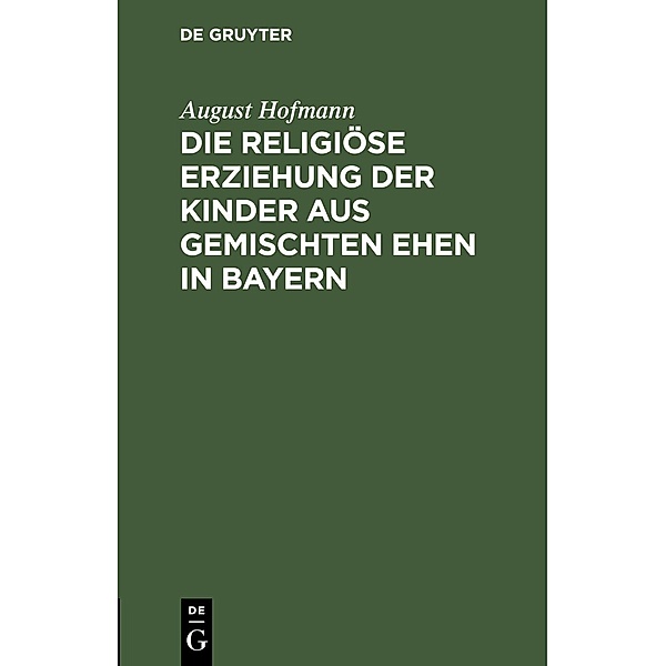 Die religiöse Erziehung der Kinder aus gemischten Ehen in Bayern, August Hofmann