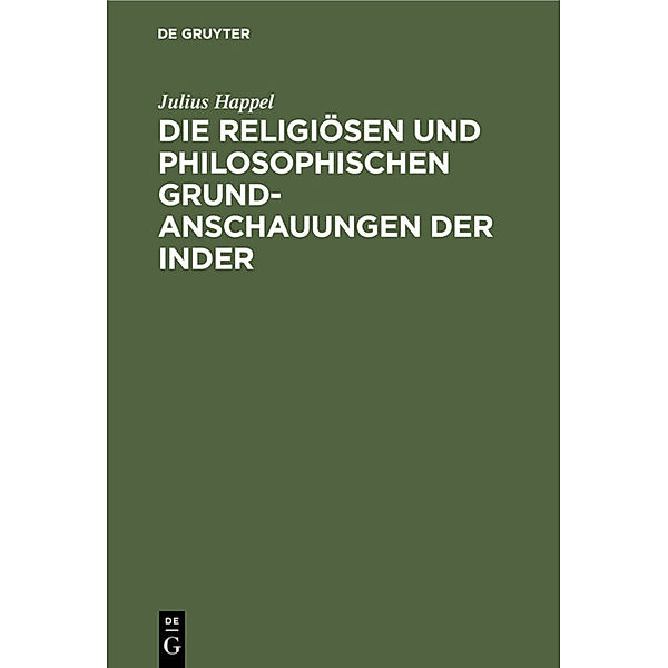 Die religiösen und philosophischen Grundanschauungen der Inder, Julius Happel