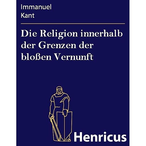 Die Religion innerhalb der Grenzen der bloßen Vernunft, Immanuel Kant