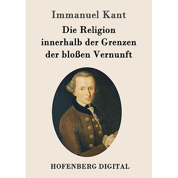 Die Religion innerhalb der Grenzen der blossen Vernunft, Immanuel Kant