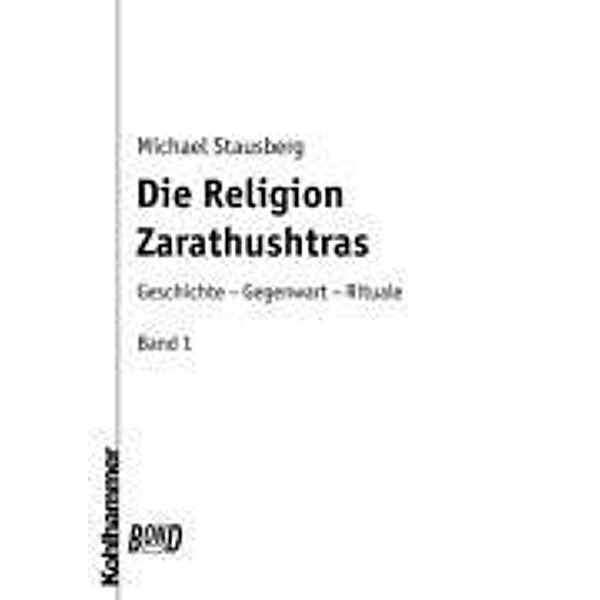 Die Religion Zarathustras: 1 Die Religion Zarathushtras, Michael Stausberg