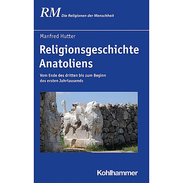 Die Religionen der Menschheit / 10,1 / Religionsgeschichte Anatoliens, Manfred Hutter