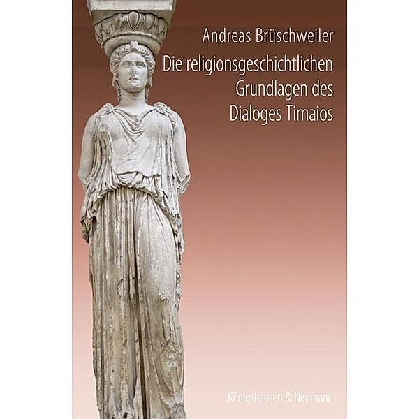 Die religionsgeschichtlichen Grundlagen des Dialoges Timaios, Andreas Brüschweiler