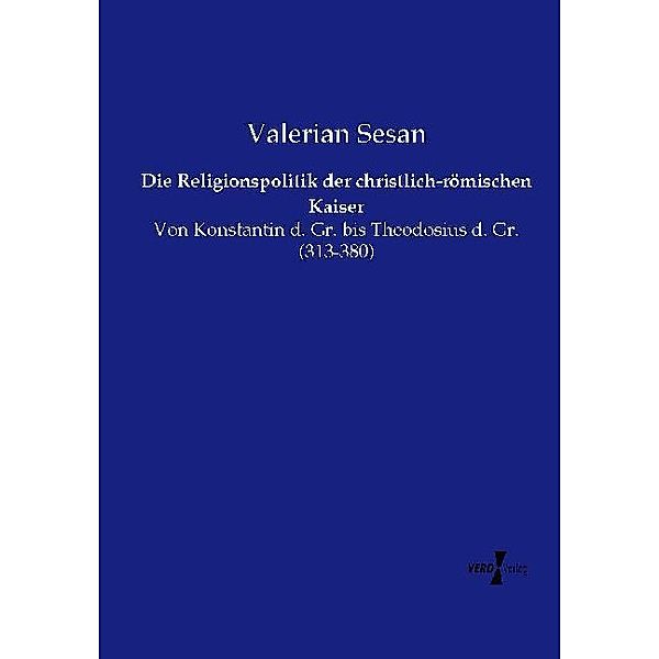 Die Religionspolitik der christlich-römischen Kaiser, Valerian Sesan