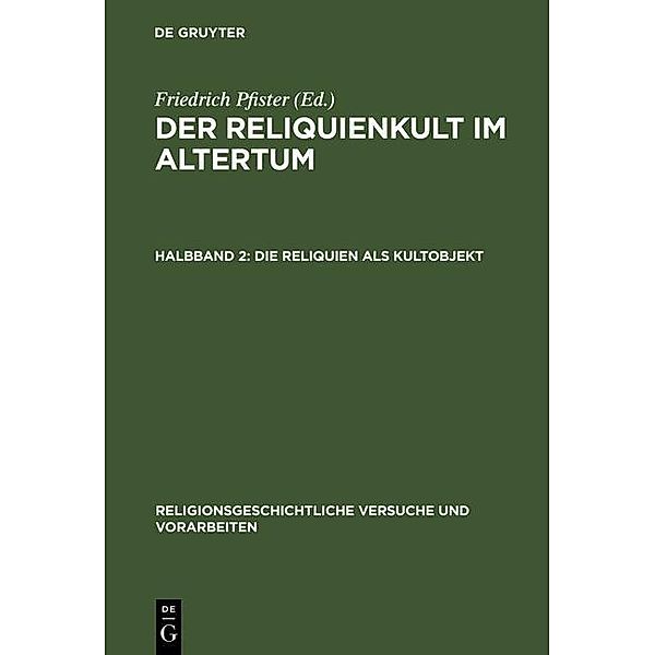Die Reliquien als Kultobjekt / Religionsgeschichtliche Versuche und Vorarbeiten Bd.5,2, Friedrich Pfister