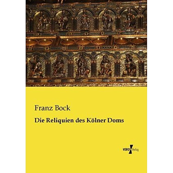 Die Reliquien des Kölner Doms, Franz Bock