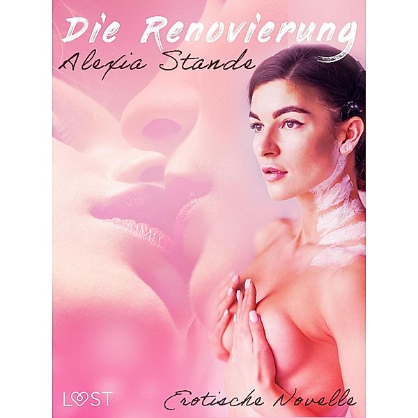 Die Renovierung - Erotische Novelle / LUST, Alexia Stande