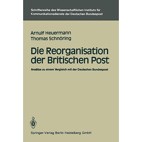 Die Reorganisation der Britischen Post / Schriftenreihe des Wissenschaftlichen Instituts für Kommunikationsdienste Bd.2, Arnulf Heuermann, Thomas Schnöring