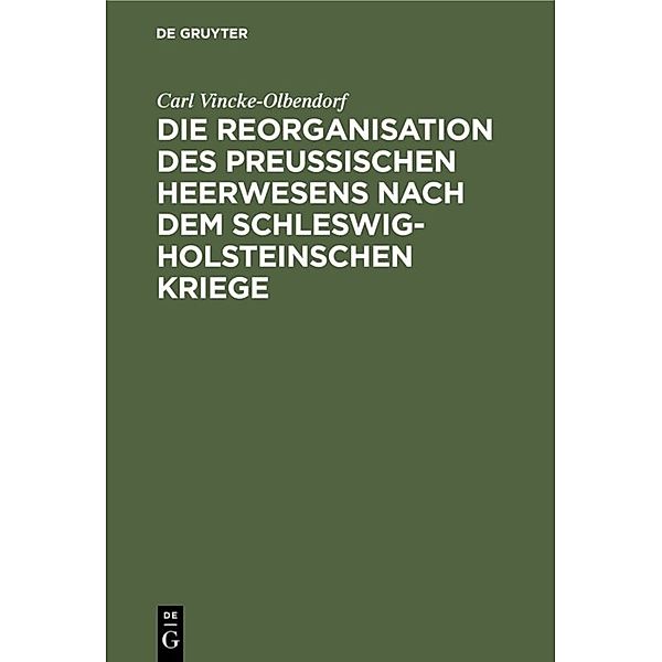 Die Reorganisation des preußischen Heerwesens nach dem Schleswig-Holsteinschen Kriege, Carl Vincke-Olbendorf