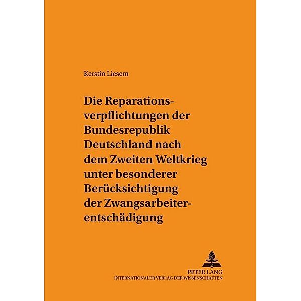 Die Reparationsverpflichtungen der Bundesrepublik Deutschland nach dem Zweiten Weltkrieg unter besonderer Berücksichtigung der Zwangsarbeiterentschädigung, Kerstin Liesem