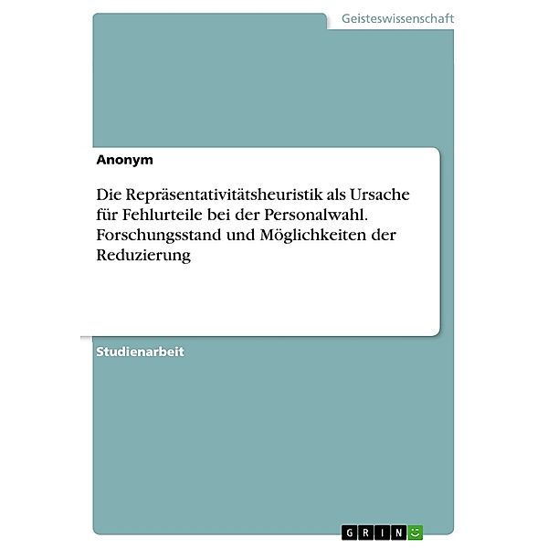 Die Repräsentativitätsheuristik als Ursache für Fehlurteile bei der Personalwahl. Forschungsstand und Möglichkeiten der Reduzierung, Anonym