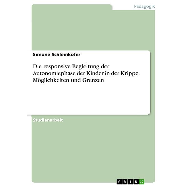 Die responsive Begleitung der Autonomiephase der Kinder in der Krippe. Möglichkeiten und Grenzen, Simone Schleinkofer