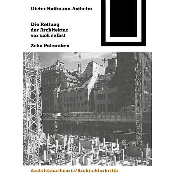 Die Rettung der Architektur vor sich selbst / Bauwelt Fundamente Bd.108, Dieter Hoffmann-Axthelm
