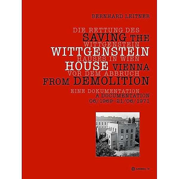 Die Rettung des Wittgenstein Hauses in Wien vor dem Abbruch. Saving the Wittgenstein House Vienna from Demolition, Bernhard Leitner