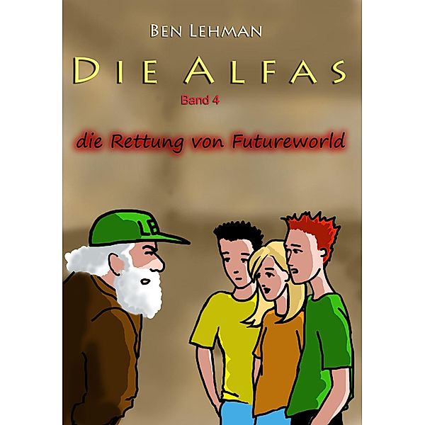 Die Rettung von Futureworld / Die Alfas Bd.4, Ben Lehman