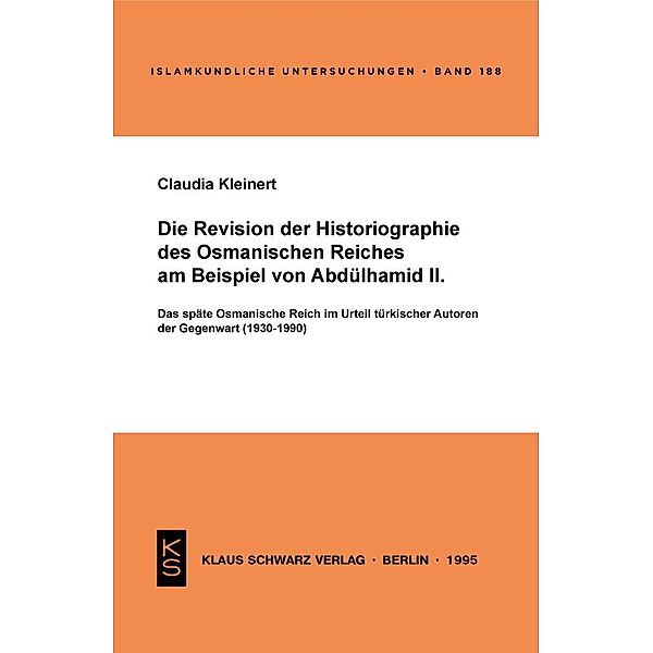 Die Revision der Historiographie des Osmanischen Reiches am Beispiel von Abdülhamid II / Islamkundliche Untersuchungen Bd.188, Claudia Kleinert