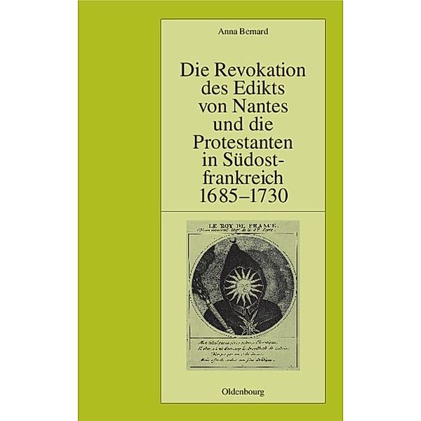 Die Revokation des Edikts von Nantes und die Protestanten in Südostfrankreich 1685-1730, Anna Bernard