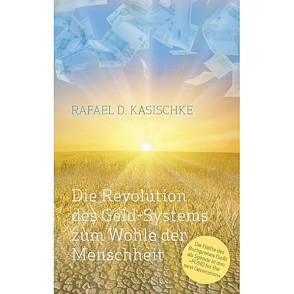 Die Revolution des GELD-Systems zum Wohle der Menschheit, Rafael D. Kasischke