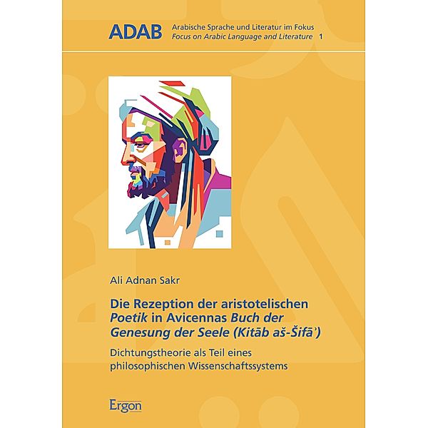 Die Rezeption der aristotelischen Poetik in Avicennas Buch der Genesung der Seele (Kitab aS-sifa¿) / ADAB - arabische Sprache und Literatur im Fokus Bd.1, Ali Adnan Sakr