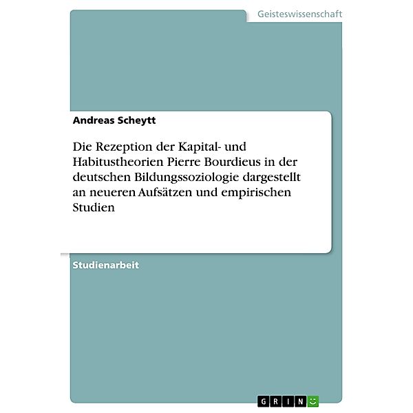 Die Rezeption der Kapital- und Habitustheorien Pierre Bourdieus in der deutschen Bildungssoziologie dargestellt an neueren Aufsätzen und empirischen Studien, Andreas Scheytt