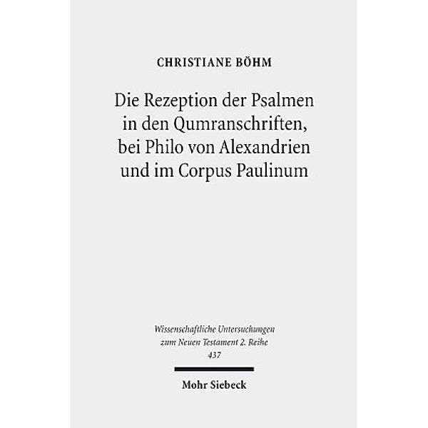 Die Rezeption der Psalmen in den Qumranschriften, bei Philo von Alexandrien und im Corpus Paulinum, Christiane Böhm