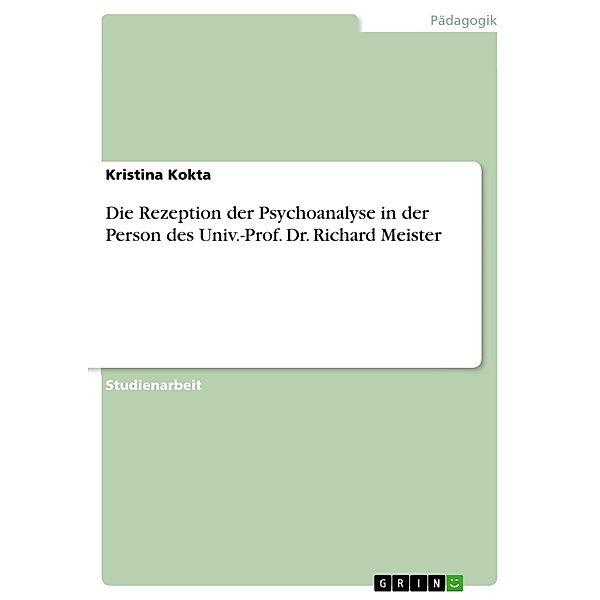Die Rezeption der Psychoanalyse in der Person des Univ.-Prof. Dr. Richard Meister, Kristina Kokta