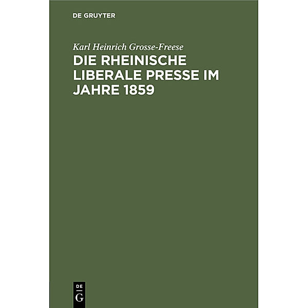 Die rheinische liberale Presse im Jahre 1859, Karl Heinrich Grosse-Freese