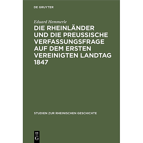 Die Rheinländer und die preussische Verfassungsfrage auf dem ersten Vereinigten Landtag 1847, Eduard Hemmerle