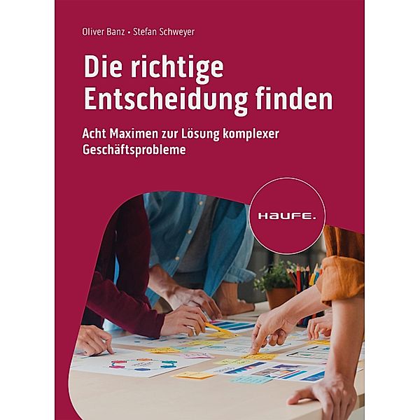 Die richtige Entscheidung finden / Haufe Fachbuch, Oliver Banz, Stefan Schweyer