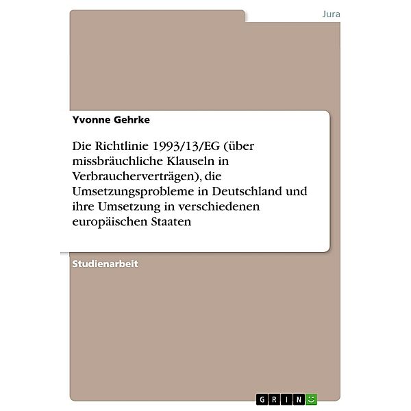 Die Richtlinie 1993/13/EG (über missbräuchliche Klauseln in Verbraucherverträgen), die Umsetzungsprobleme in Deutschland und ihre Umsetzung in verschiedenen europäischen Staaten, Yvonne Gehrke