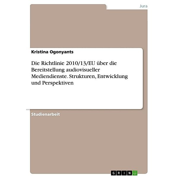 Die Richtlinie 2010/13/EU über die Bereitstellung audiovisueller Mediendienste. Strukturen, Entwicklung und Perspektiven, Kristina Ogonyants